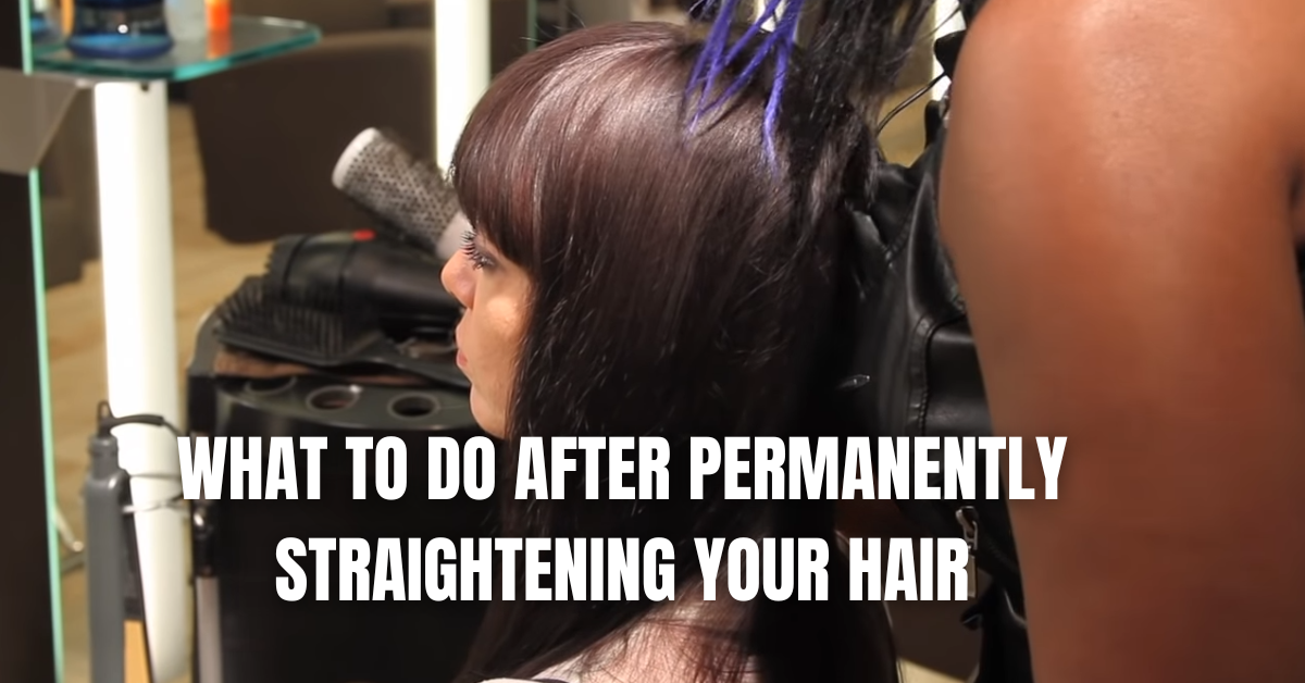 What to do After Permanently Straightening Your Hair